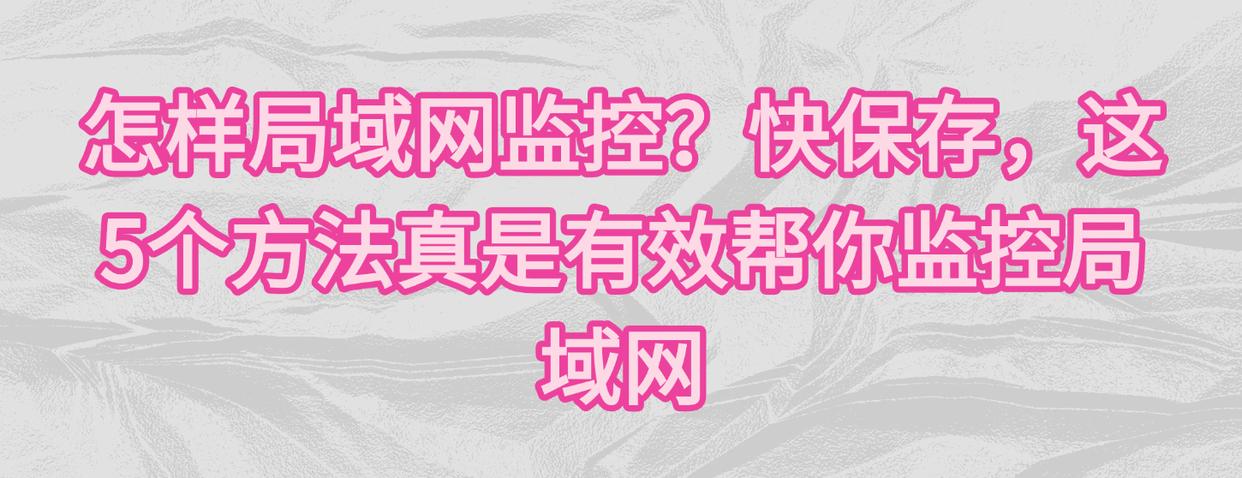 怎样局域网监控？快保存，这5个方法真是有效帮你监控局域网