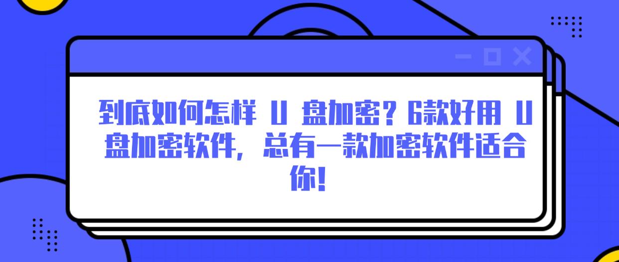到底如何怎样 U 盘加密？6款好用 U 盘加密软件，总有一款加密软件适合你！
